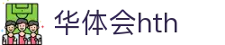 华体会体育 (HTH)官方网站